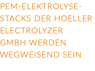 PEM-Elektrolyse-Stacks der HOELLER Electrolyzer GmbH werden wegweisend sein